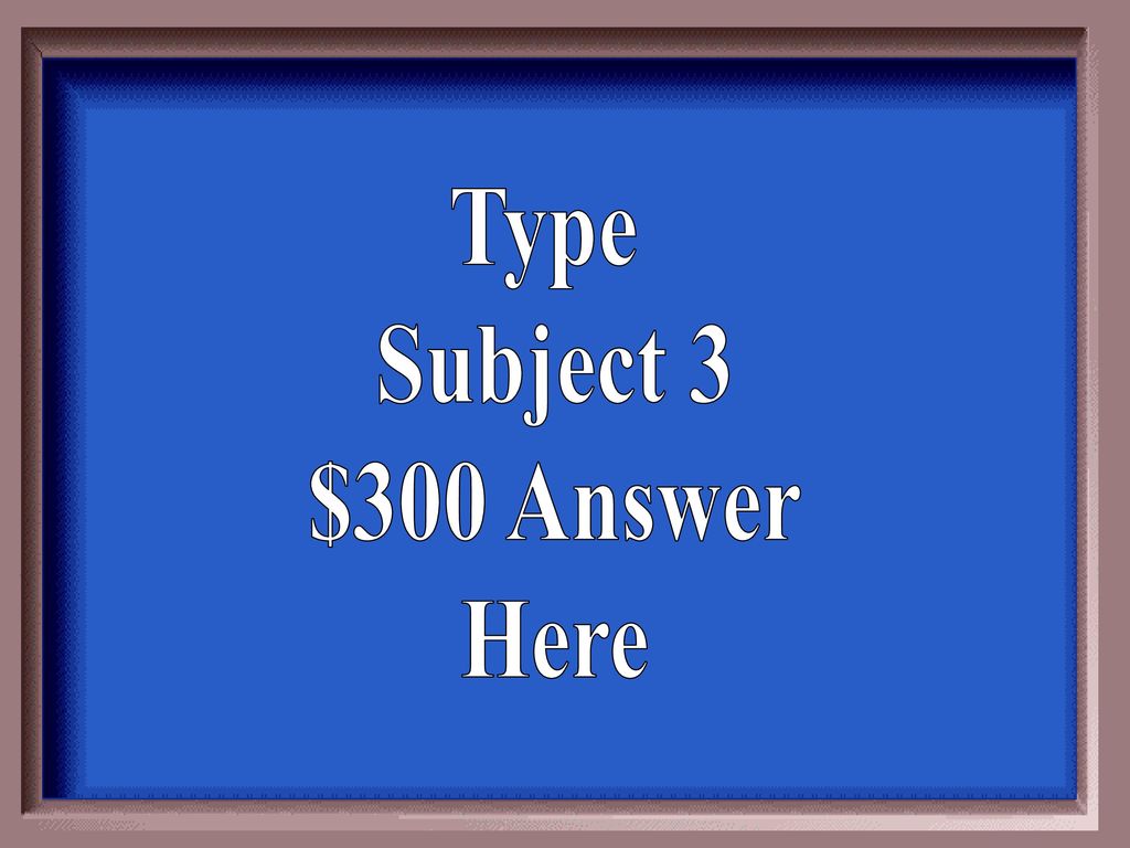 Type Subject 3 $300 Answer Here