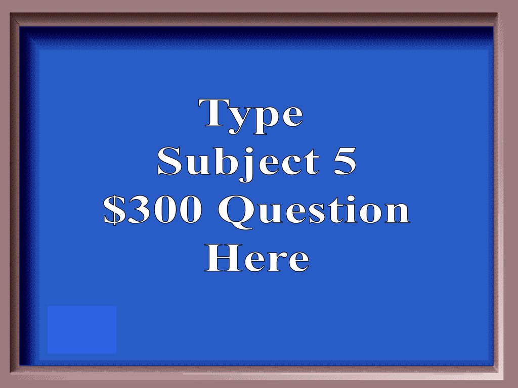 Type Subject 5 $300 Question Here