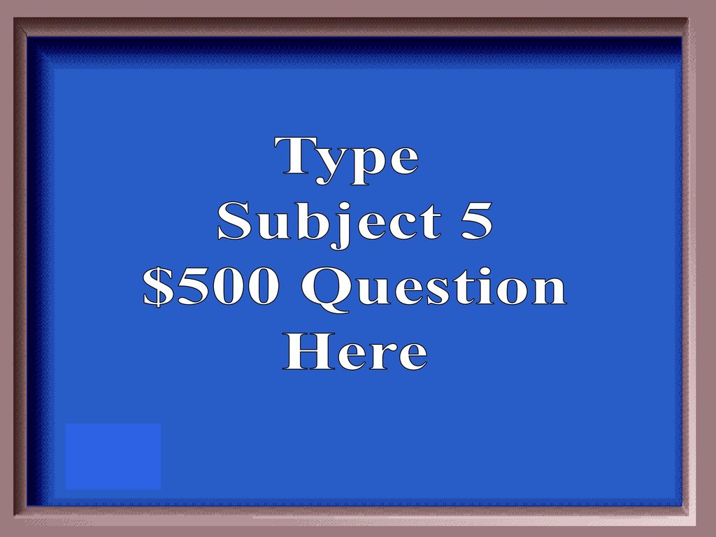 Type Subject 5 $500 Question Here