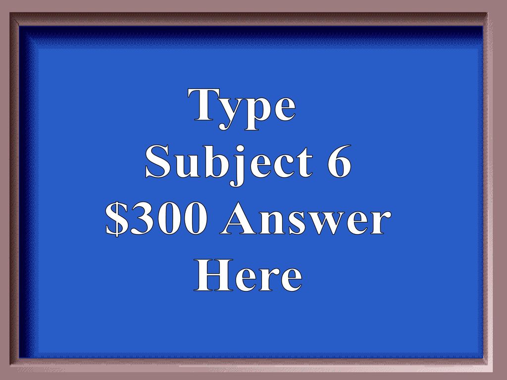 Type Subject 6 $300 Answer Here