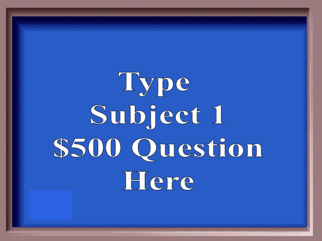 Type Subject 1 $500 Question Here