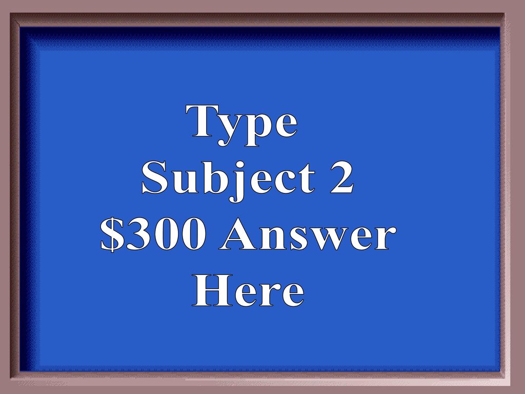 Type Subject 2 $300 Answer Here
