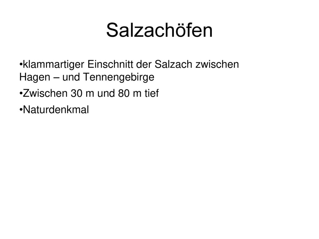 Salzachöfen klammartiger Einschnitt der Salzach zwischen Hagen – und Tennengebirge. Zwischen 30 m und 80 m tief.
