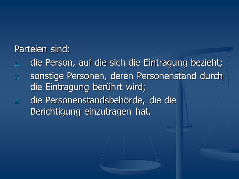 Parteien sind: die Person, auf die sich die Eintragung bezieht; sonstige Personen, deren Personenstand durch die Eintragung berührt wird;
