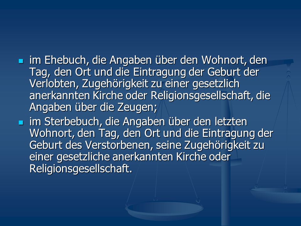 im Ehebuch, die Angaben über den Wohnort, den Tag, den Ort und die Eintragung der Geburt der Verlobten, Zugehörigkeit zu einer gesetzlich anerkannten Kirche oder Religionsgesellschaft, die Angaben über die Zeugen;