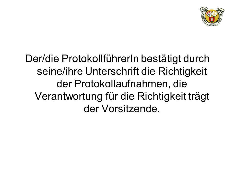 Der/die ProtokollführerIn bestätigt durch seine/ihre Unterschrift die Richtigkeit der Protokollaufnahmen, die Verantwortung für die Richtigkeit trägt der Vorsitzende.