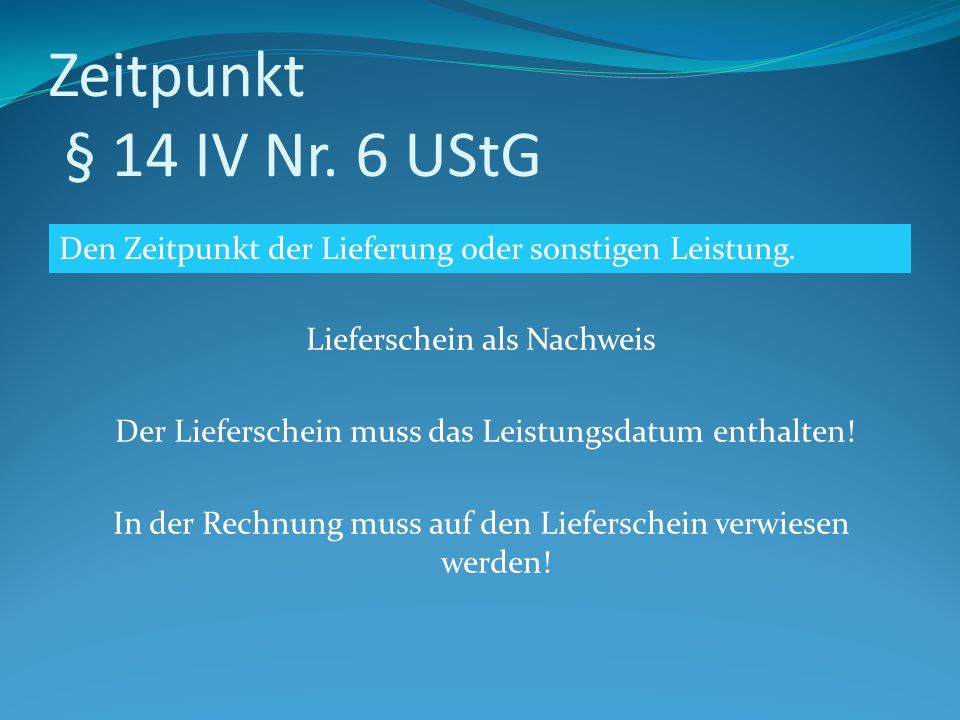 Zeitpunkt § 14 IV Nr. 6 UStG Den Zeitpunkt der Lieferung oder sonstigen Leistung.