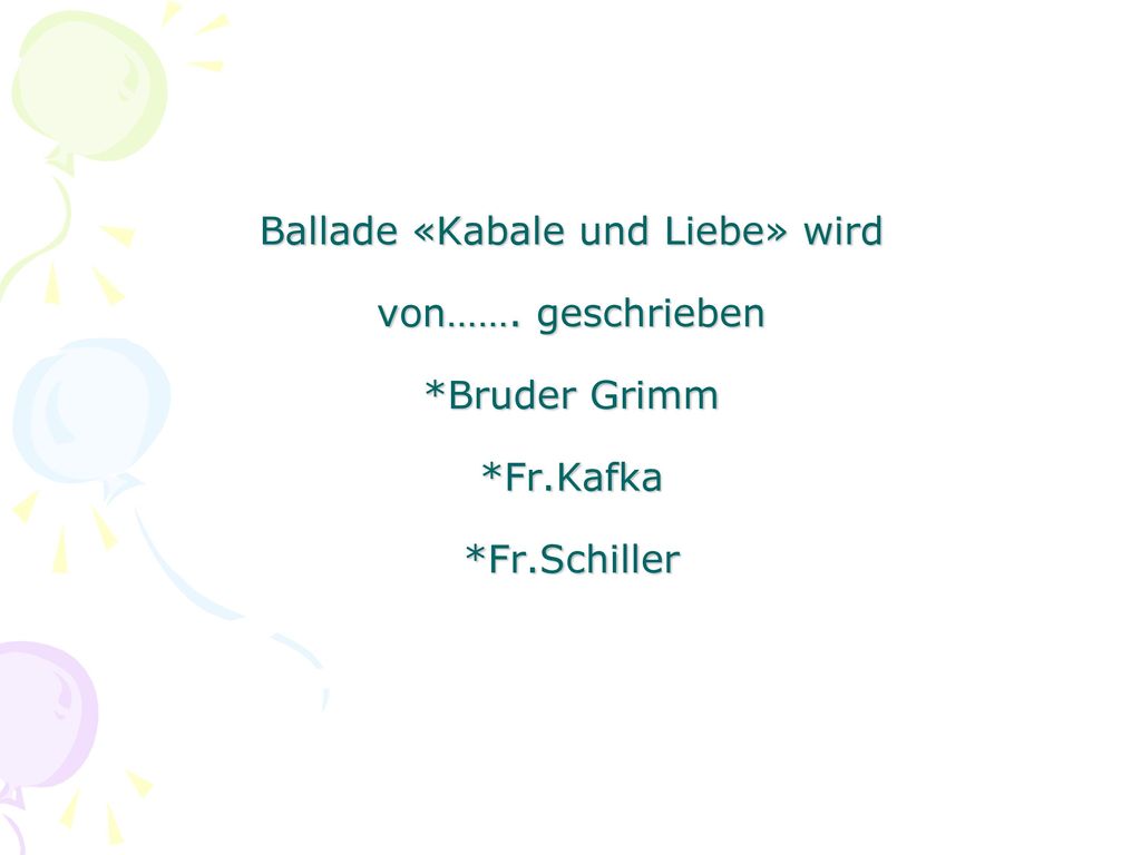 Ballade «Kabale und Liebe» wird von……. geschrieben. Bruder Grimm. Fr