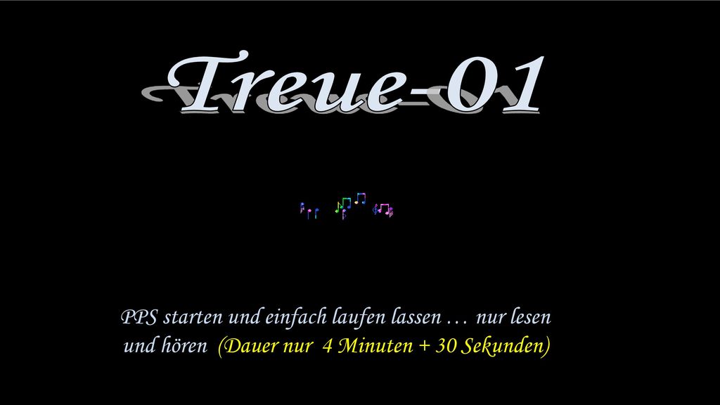 Treue-01 PPS starten und einfach laufen lassen … nur lesen und hören (Dauer nur 4 Minuten + 30 Sekunden)