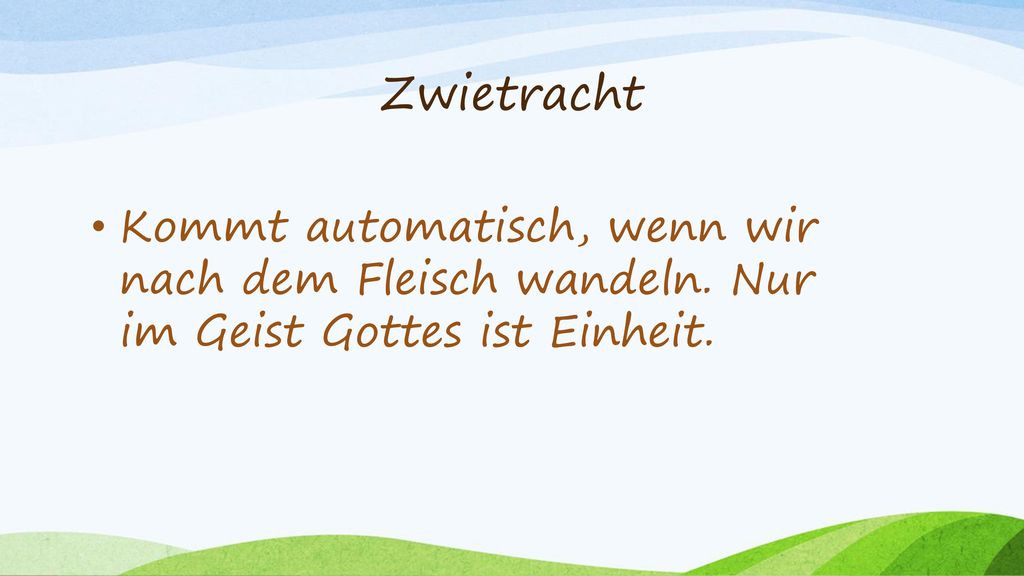 Zwietracht Kommt automatisch, wenn wir nach dem Fleisch wandeln. Nur im Geist Gottes ist Einheit.