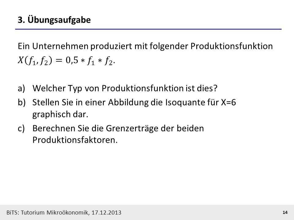 3. Übungsaufgabe Ein Unternehmen produziert mit folgender Produktionsfunktion. 𝑋 𝑓 1 , 𝑓 2 =0,5∗ 𝑓 1 ∗ 𝑓 2 .