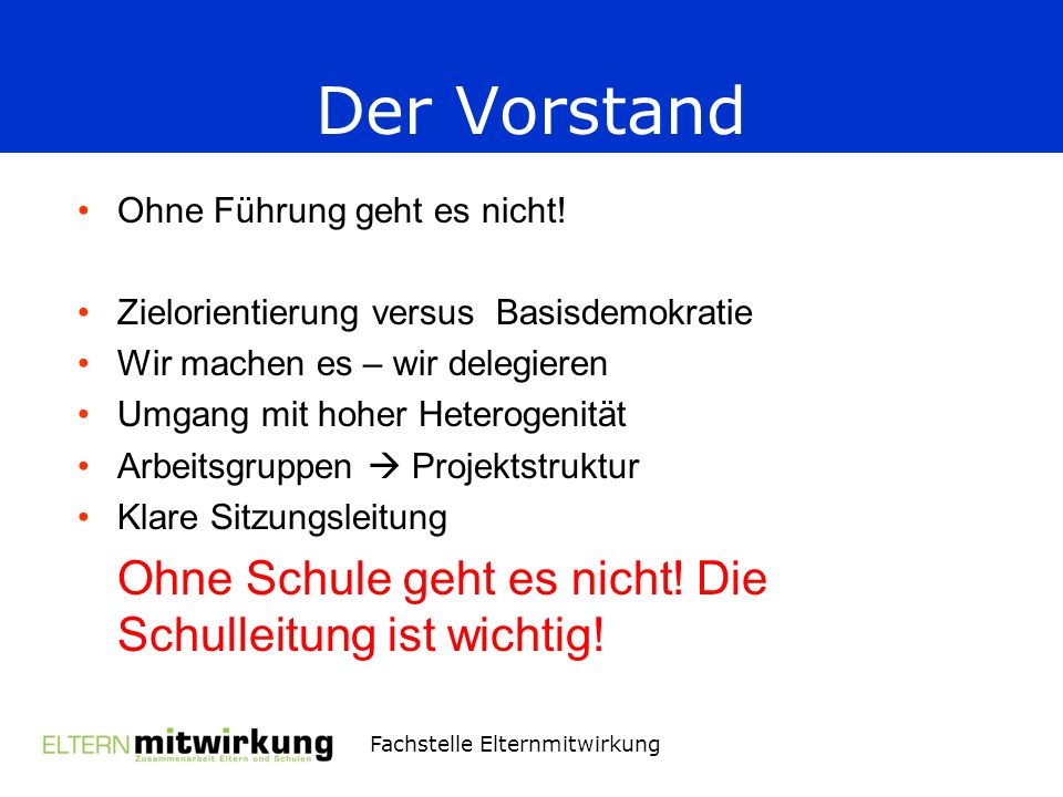 Der Vorstand Ohne Schule geht es nicht! Die Schulleitung ist wichtig!