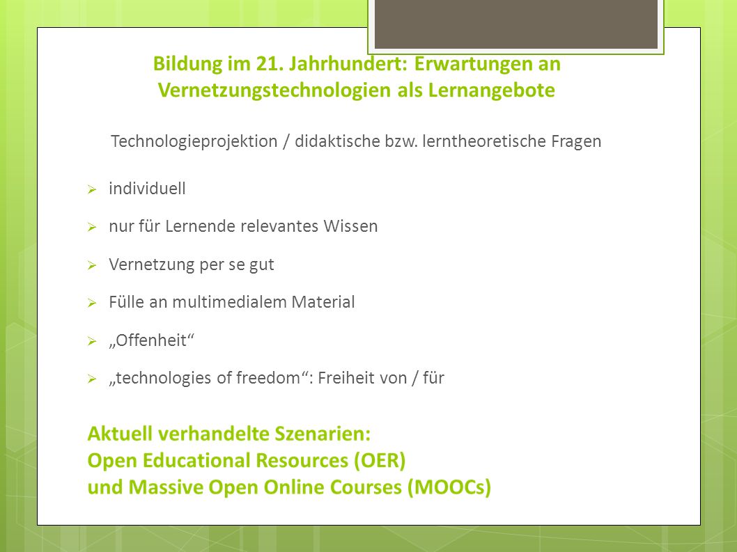 Bildung im 21. Jahrhundert: Erwartungen an Vernetzungstechnologien als Lernangebote Technologieprojektion / didaktische bzw. lerntheoretische Fragen