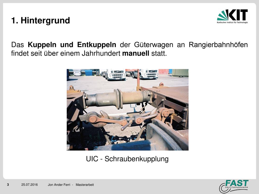 1. Hintergrund Das Kuppeln und Entkuppeln der Güterwagen an Rangierbahnhöfen findet seit über einem Jahrhundert manuell statt.
