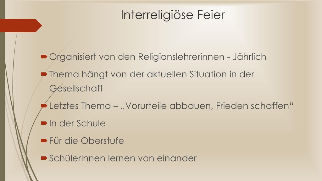 Interreligiöse Feier Organisiert von den Religionslehrerinnen - Jährlich. Thema hängt von der aktuellen Situation in der Gesellschaft.