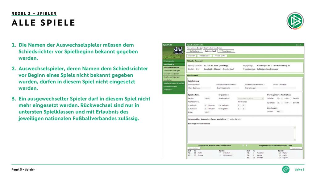Regel 3 – Spieler Alle Spiele. Die Namen der Auswechselspieler müssen dem Schiedsrichter vor Spielbeginn bekannt gegeben werden.