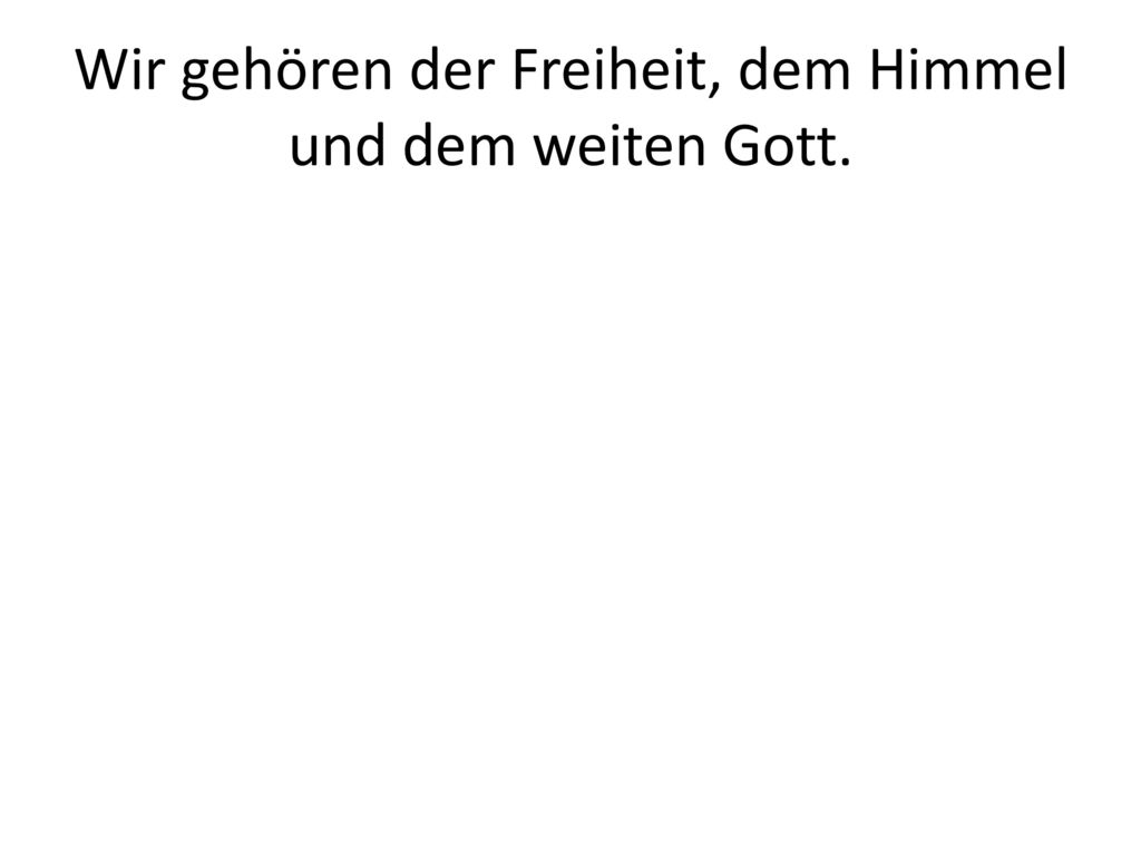 Wir gehören der Freiheit, dem Himmel und dem weiten Gott.