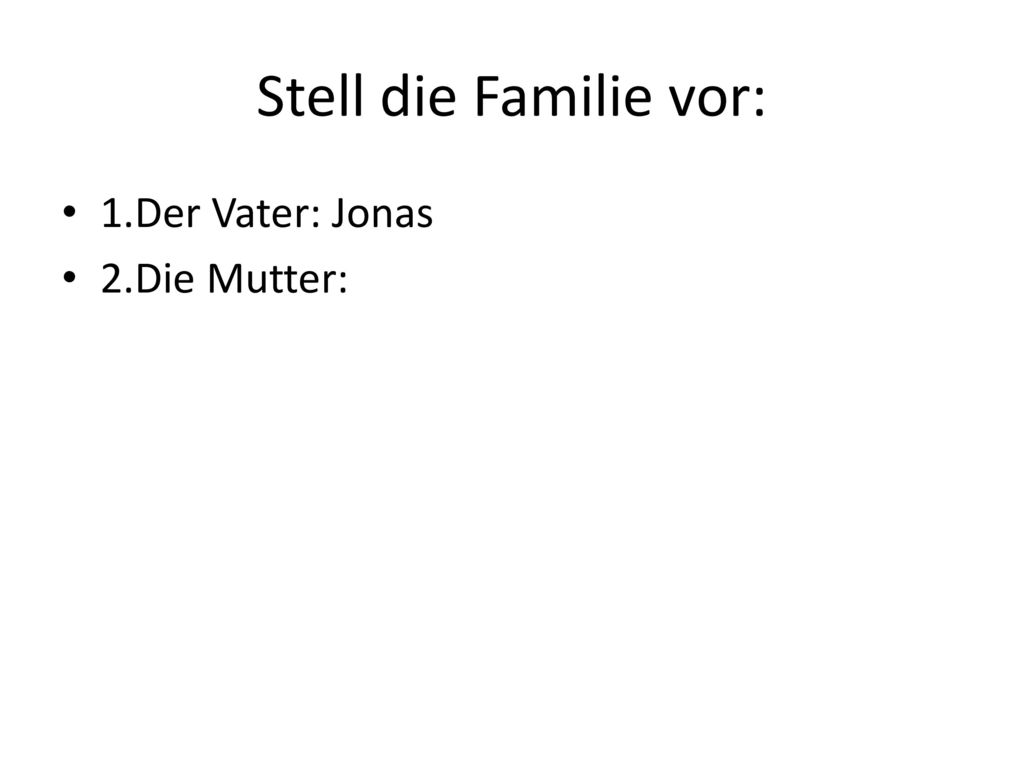 Stell die Familie vor: 1.Der Vater: Jonas 2.Die Mutter: