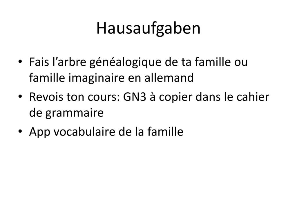 Hausaufgaben Fais l’arbre généalogique de ta famille ou famille imaginaire en allemand. Revois ton cours: GN3 à copier dans le cahier de grammaire.