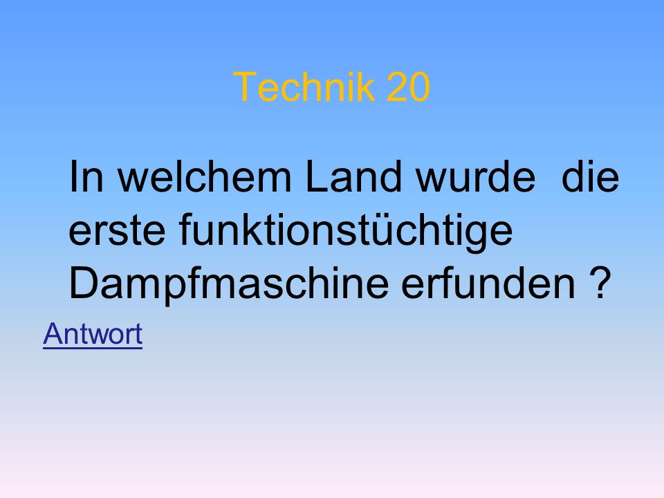 Technik 20 In welchem Land wurde die erste funktionstüchtige Dampfmaschine erfunden Antwort