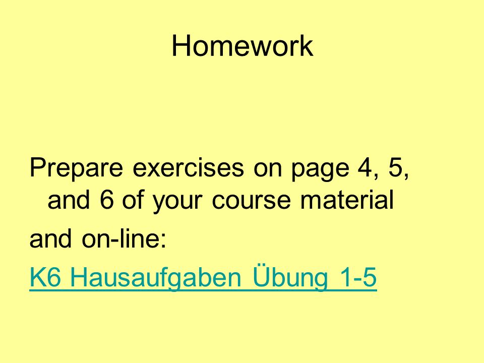 Homework Prepare exercises on page 4, 5, and 6 of your course material