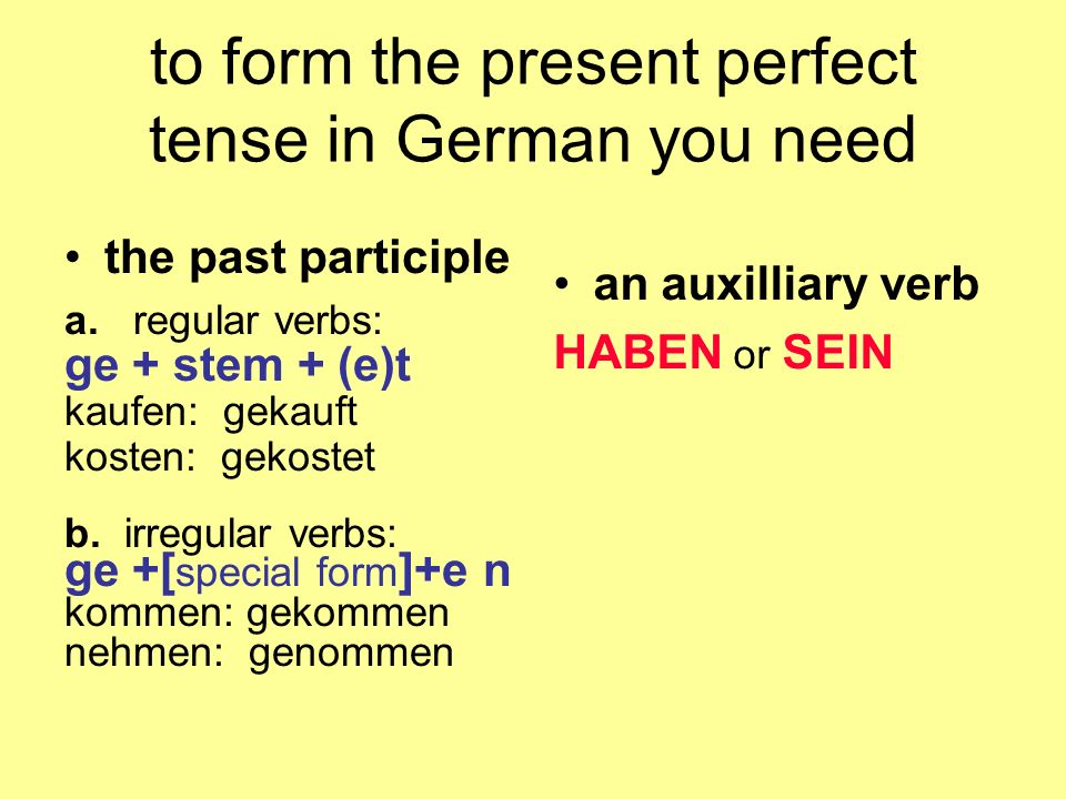 to form the present perfect tense in German you need