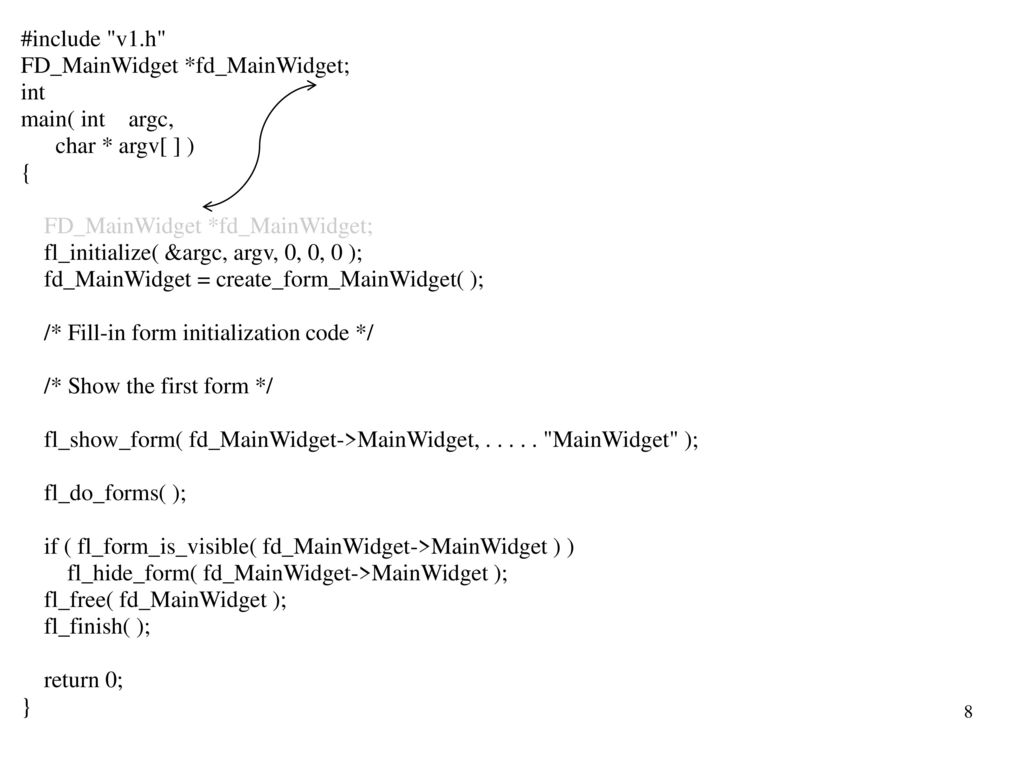 #include v1.h FD_MainWidget *fd_MainWidget; int. main( int argc, char * argv[ ] ) { fl_initialize( &argc, argv, 0, 0, 0 );