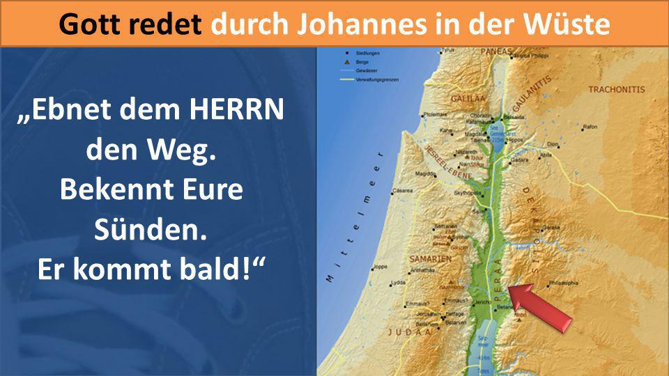 Gott redet durch Johannes in der Wüste „Ebnet dem HERRN den Weg.
