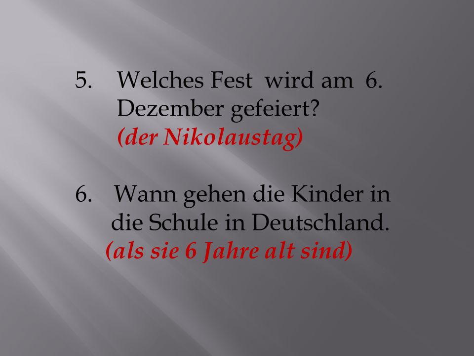 5. Welches Fest wird am 6. Dezember gefeiert (der Nikolaustag) Wann gehen die Kinder in. die Schule in Deutschland.