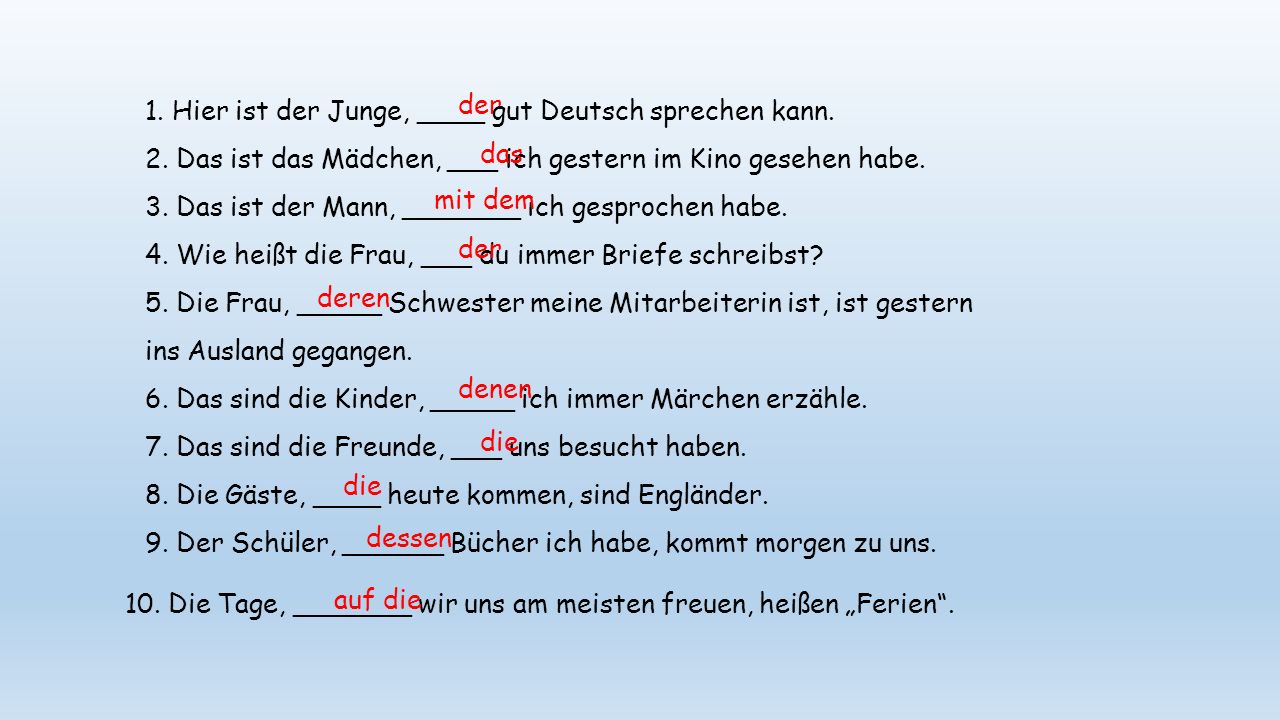 10. Die Tage, _______ wir uns am meisten freuen, heißen „Ferien . der