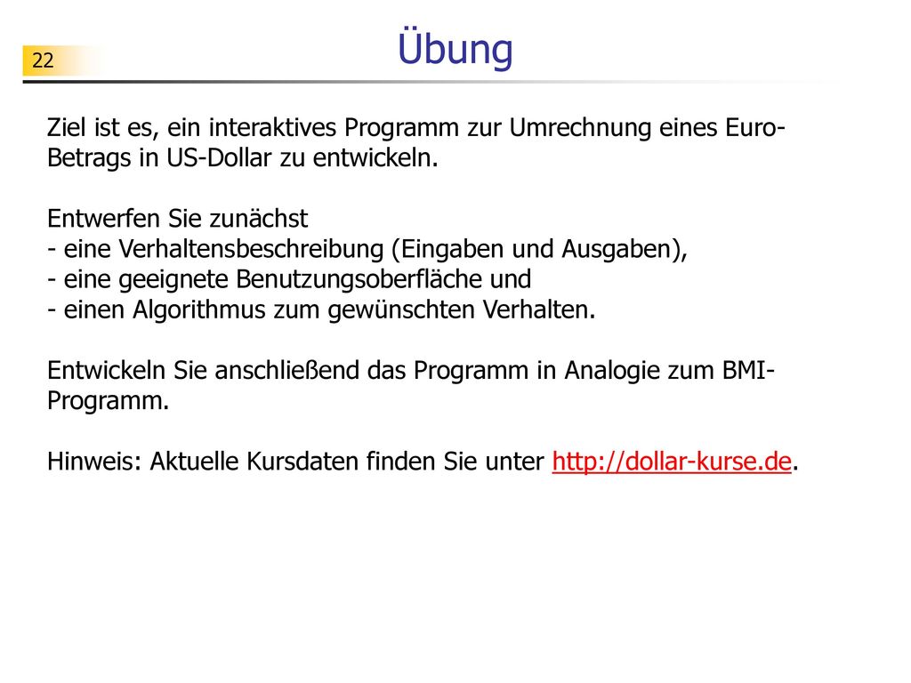 Übung Ziel ist es, ein interaktives Programm zur Umrechnung eines Euro-Betrags in US-Dollar zu entwickeln.