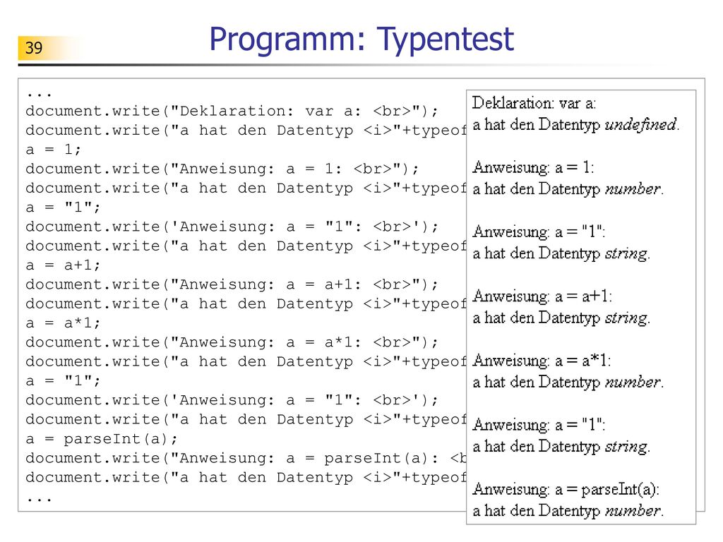 Programm: Typentest ... document.write( Deklaration: var a: <br> ); document.write( a hat den Datentyp <i> +typeof(a)+ </i>.<br><br> );