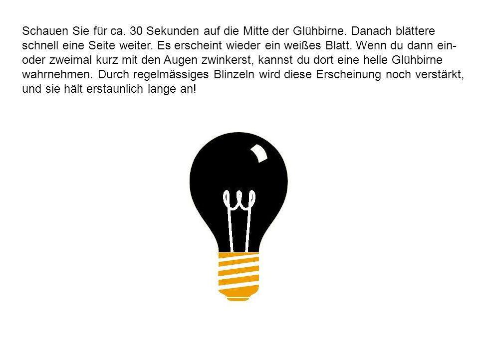 Schauen Sie für ca. 30 Sekunden auf die Mitte der Glühbirne