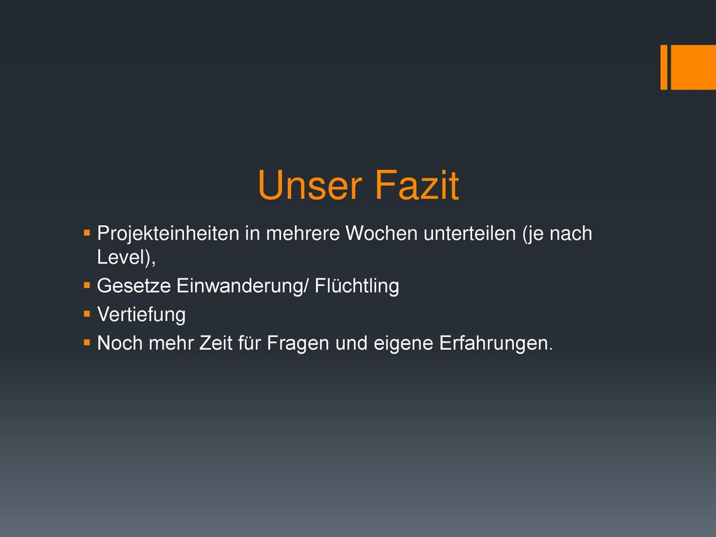 Unser Fazit Projekteinheiten in mehrere Wochen unterteilen (je nach Level), Gesetze Einwanderung/ Flüchtling.