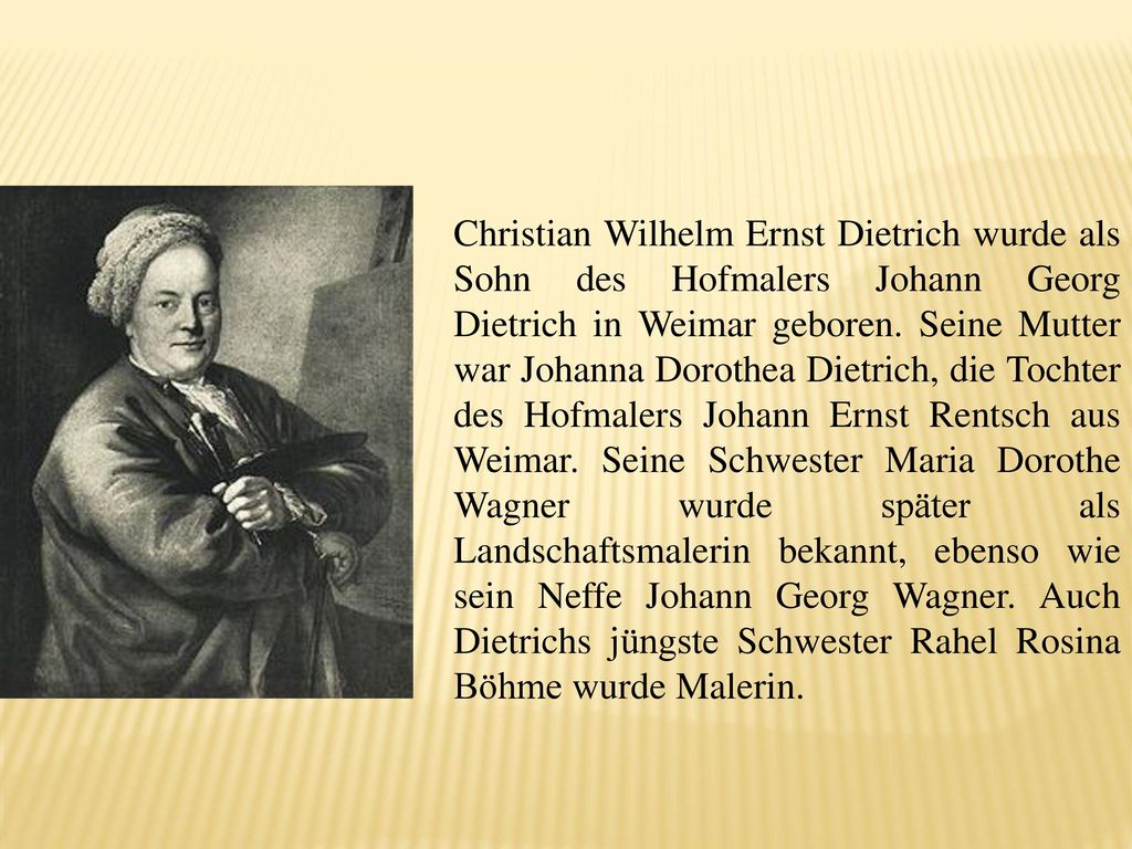 Christian Wilhelm Ernst Dietrich wurde als Sohn des Hofmalers Johann Georg Dietrich in Weimar geboren.