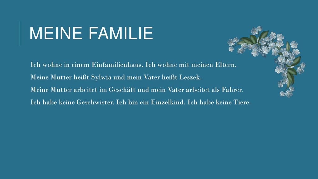 Meine Familie Ich wohne in einem Einfamilienhaus. Ich wohne mit meinen Eltern. Meine Mutter heißt Sylwia und mein Vater heißt Leszek.