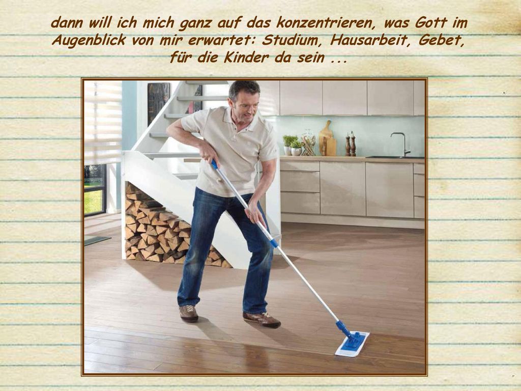 dann will ich mich ganz auf das konzentrieren, was Gott im Augenblick von mir erwartet: Studium, Hausarbeit, Gebet, für die Kinder da sein ...