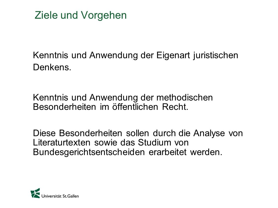 Ziele und Vorgehen Kenntnis und Anwendung der Eigenart juristischen Denkens.