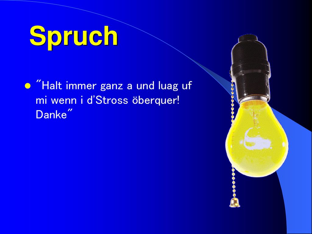 Spruch Halt immer ganz a und luag uf mi wenn i d Stross öberquer! Danke