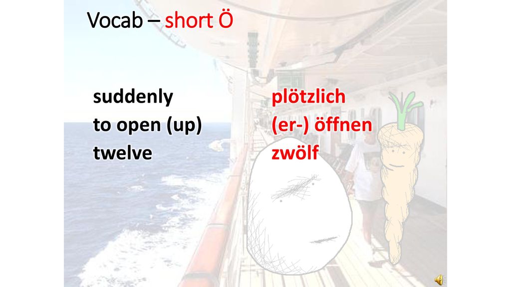 Vocab – short Ö suddenly to open (up) twelve plötzlich (er-) öffnen