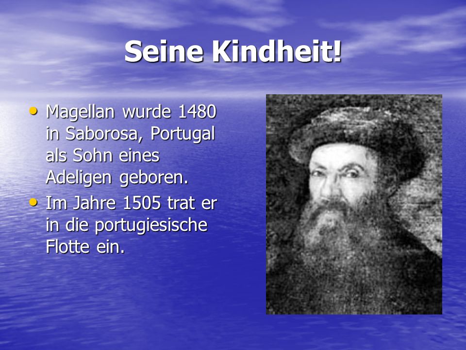 Seine Kindheit. Magellan wurde 1480 in Saborosa, Portugal als Sohn eines Adeligen geboren.