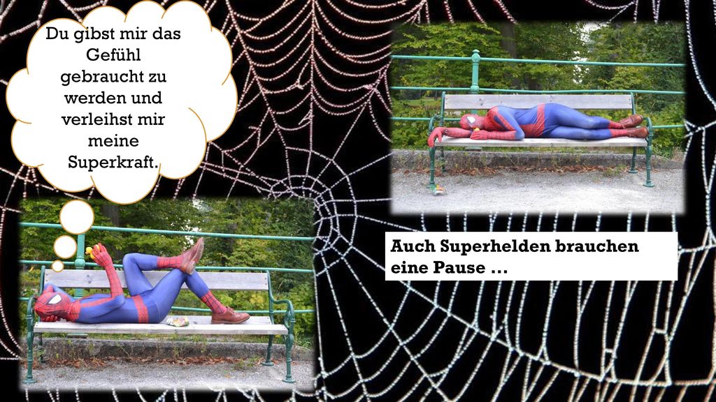 Du gibst mir das Gefühl gebraucht zu werden und verleihst mir meine Superkraft.
