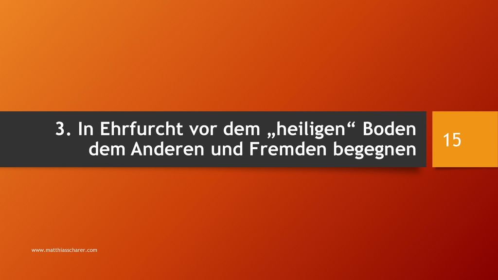 3. In Ehrfurcht vor dem „heiligen Boden dem Anderen und Fremden begegnen