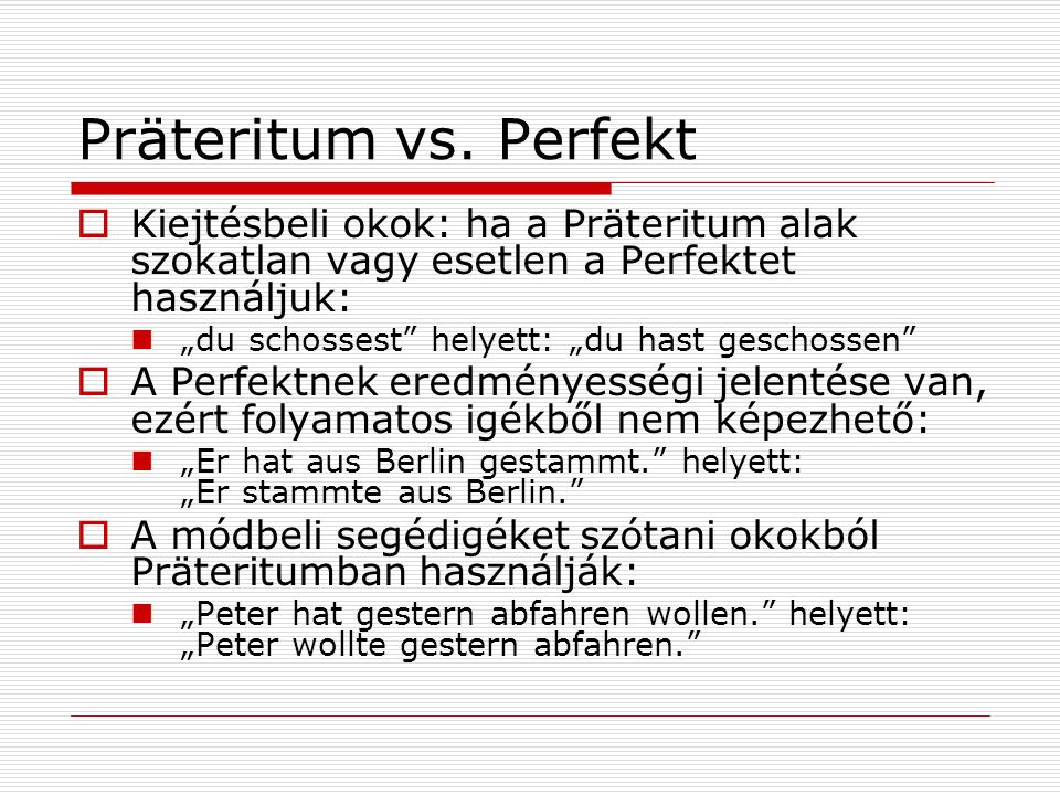 Präteritum vs. Perfekt Kiejtésbeli okok: ha a Präteritum alak szokatlan vagy esetlen a Perfektet használjuk: