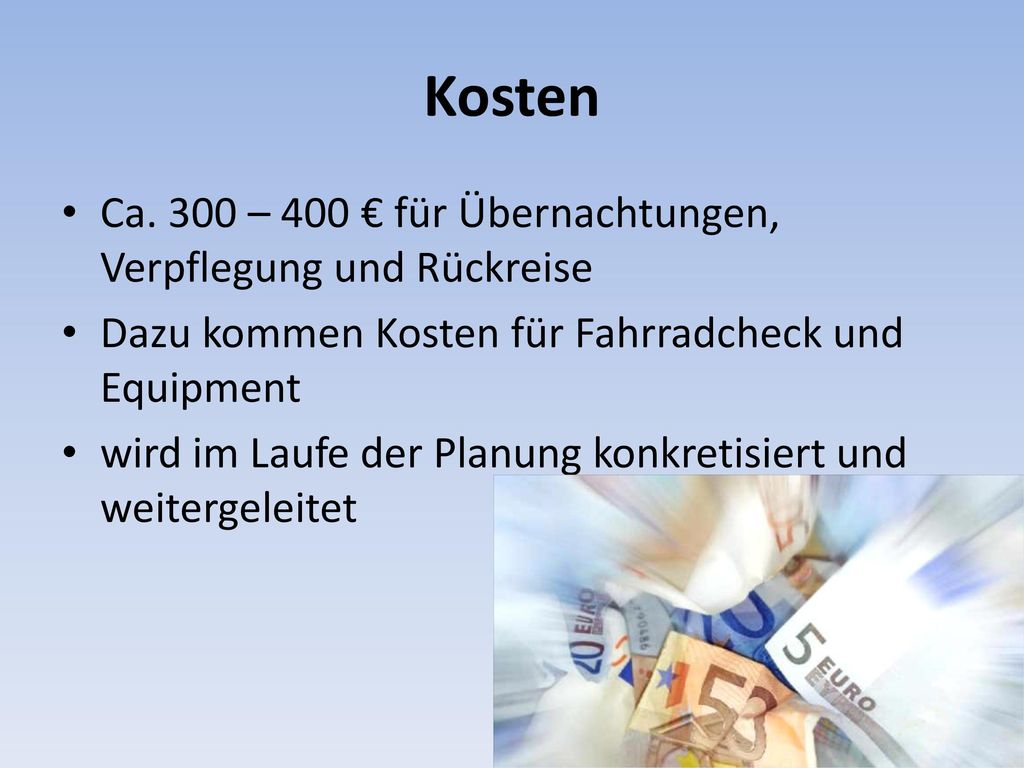Kosten Ca. 300 – 400 € für Übernachtungen, Verpflegung und Rückreise