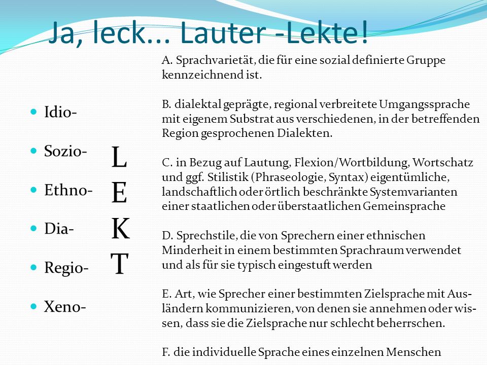 Ja, leck... Lauter -Lekte! L E K T Idio- Sozio- Ethno- Dia- Regio-