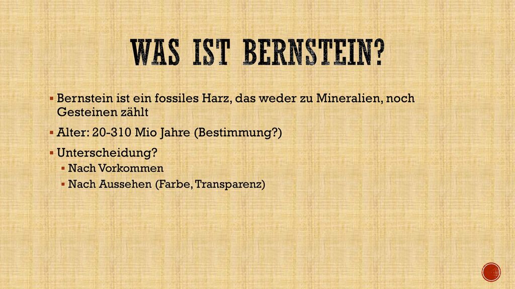 Was ist Bernstein Bernstein ist ein fossiles Harz, das weder zu Mineralien, noch Gesteinen zählt.
