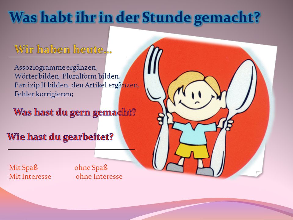 Was habt ihr in der Stunde gemacht Was hast du gern gemacht