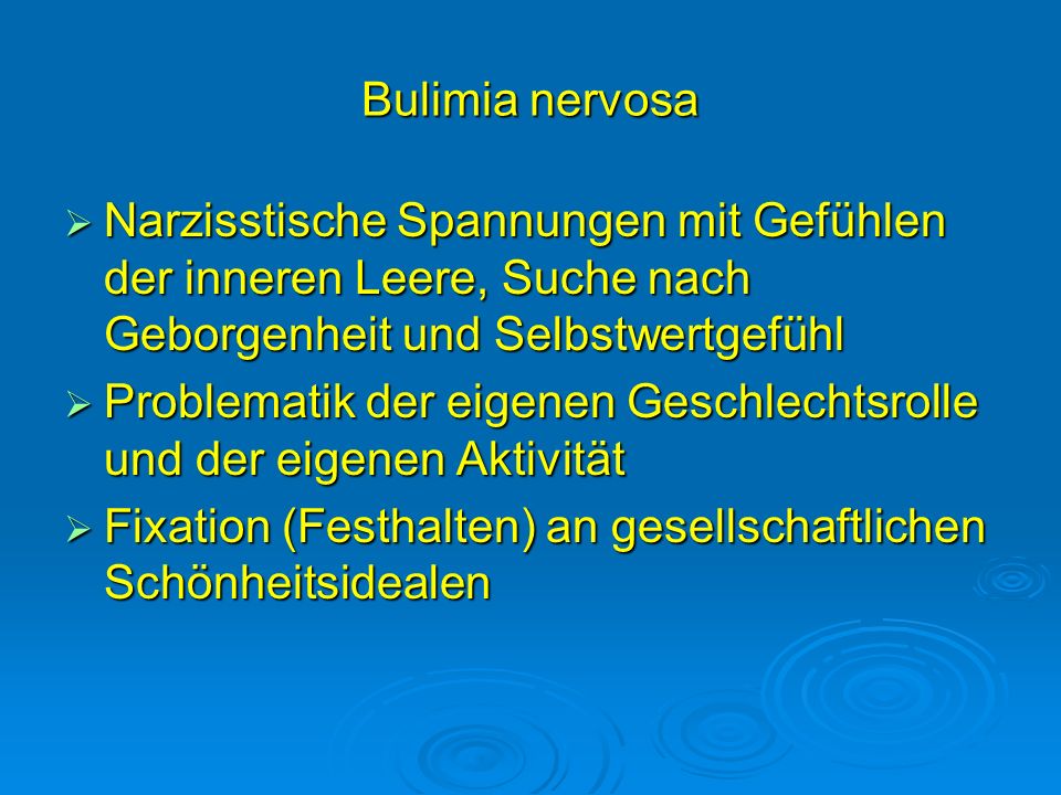Bulimia nervosa Narzisstische Spannungen mit Gefühlen der inneren Leere, Suche nach Geborgenheit und Selbstwertgefühl.