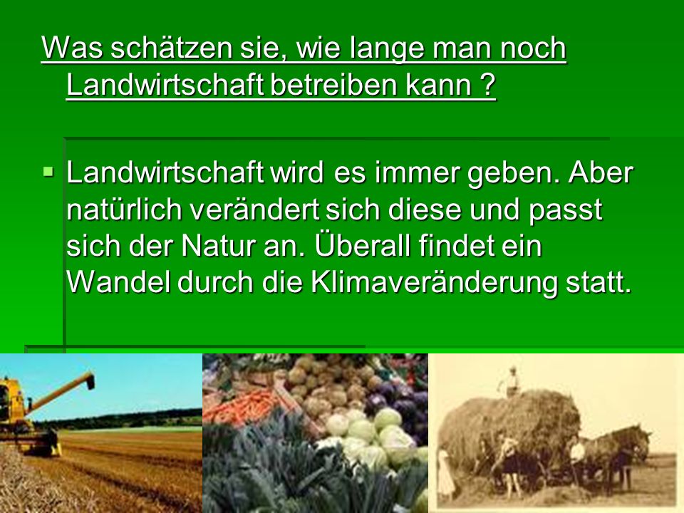 Was schätzen sie, wie lange man noch Landwirtschaft betreiben kann